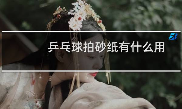 乒乓球拍砂纸有什么用