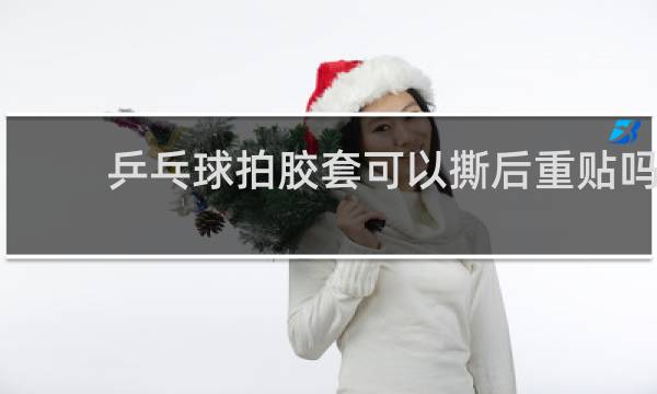 乒乓球拍胶套可以撕后重贴吗