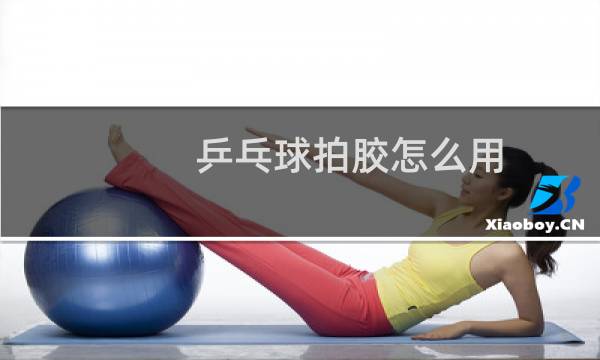乒乓球拍胶怎么用
