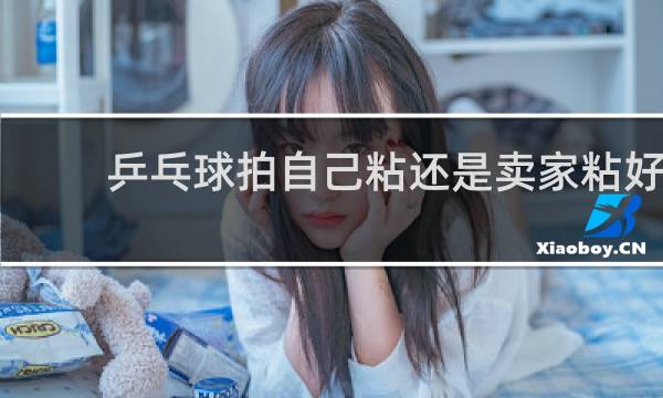 乒乓球拍自己粘还是卖家粘好