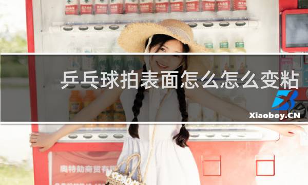 乒乓球拍表面怎么怎么变粘