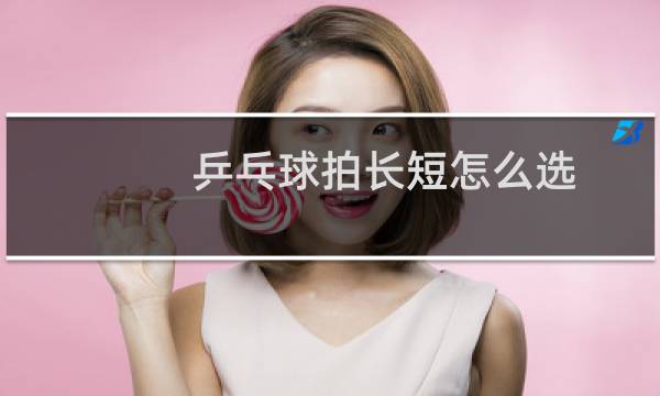 乒乓球拍长短怎么选