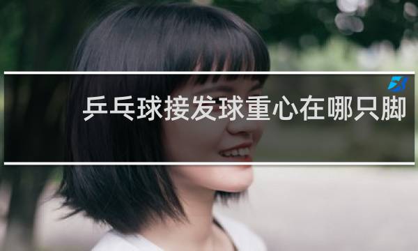 乒乓球接发球重心在哪只脚