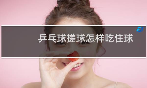 乒乓球搓球怎样吃住球