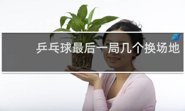 乒乓球最后一局几个换场地