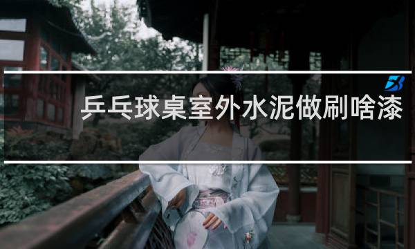 乒乓球桌室外水泥做刷啥漆