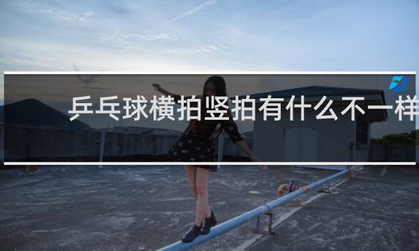 乒乓球横拍竖拍有什么不一样