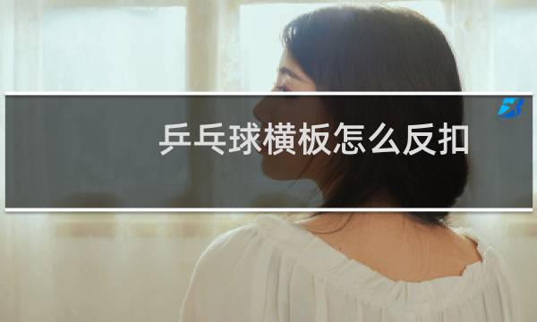 乒乓球横板怎么反扣