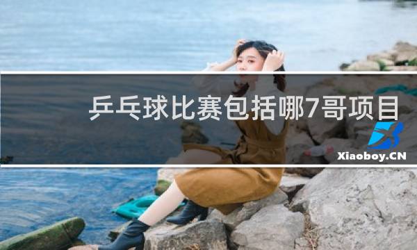 乒乓球比赛包括哪7哥项目