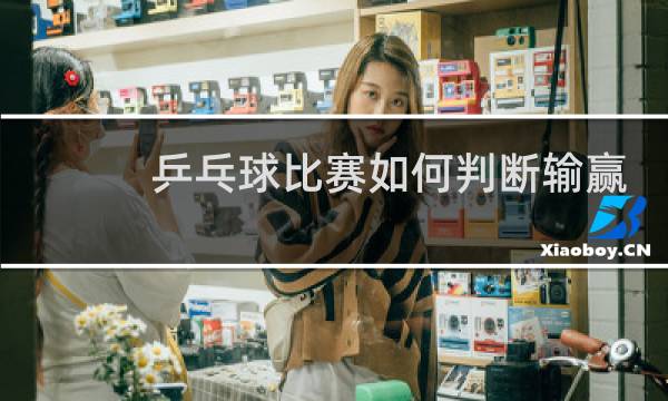 乒乓球比赛如何判断输赢