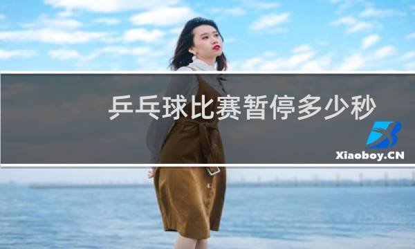 乒乓球比赛暂停多少秒