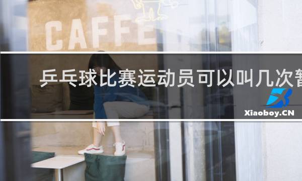乒乓球比赛运动员可以叫几次暂停