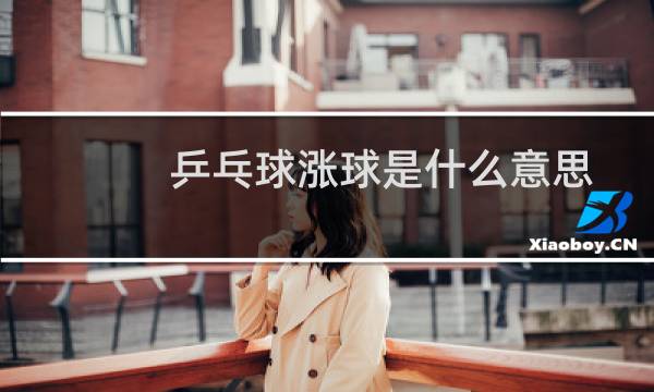 乒乓球涨球是什么意思