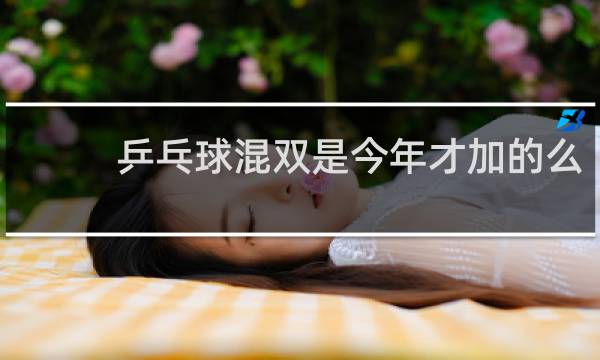 乒乓球混双是今年才加的么