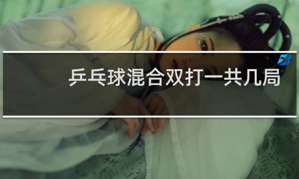 乒乓球混合双打一共几局