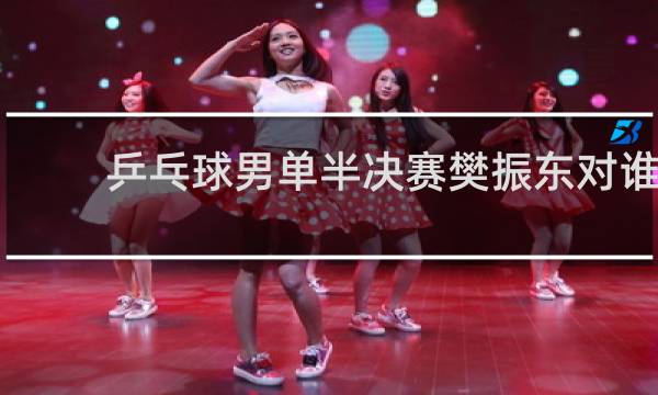 乒乓球男单半决赛樊振东对谁