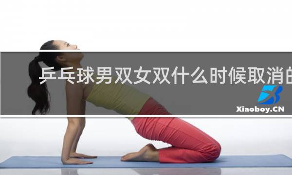 乒乓球男双女双什么时候取消的