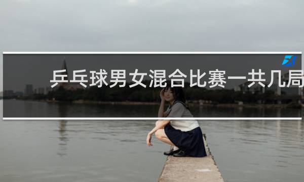 乒乓球男女混合比赛一共几局
