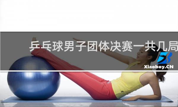 乒乓球男子团体决赛一共几局