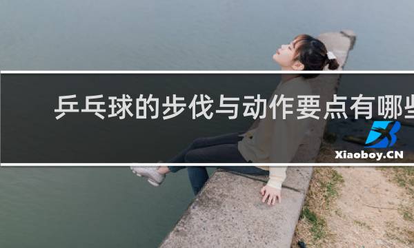 乒乓球的步伐与动作要点有哪些
