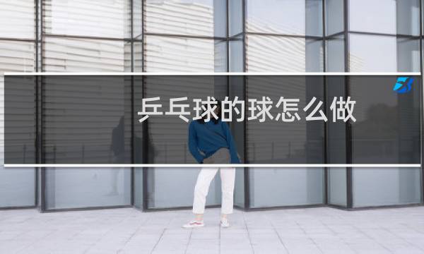 乒乓球的球怎么做