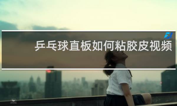 乒乓球直板如何粘胶皮视频