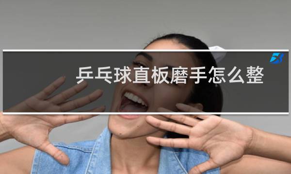 乒乓球直板磨手怎么整