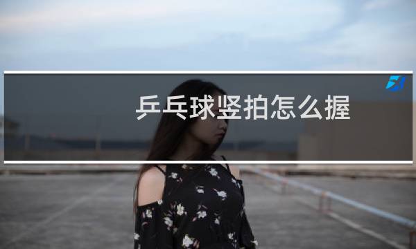 乒乓球竖拍怎么握