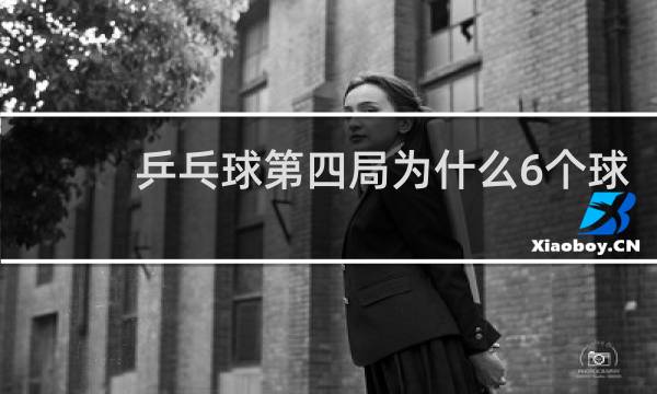 乒乓球第四局为什么6个球