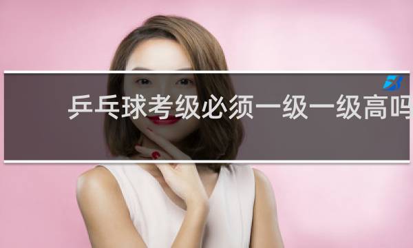 乒乓球考级必须一级一级高吗