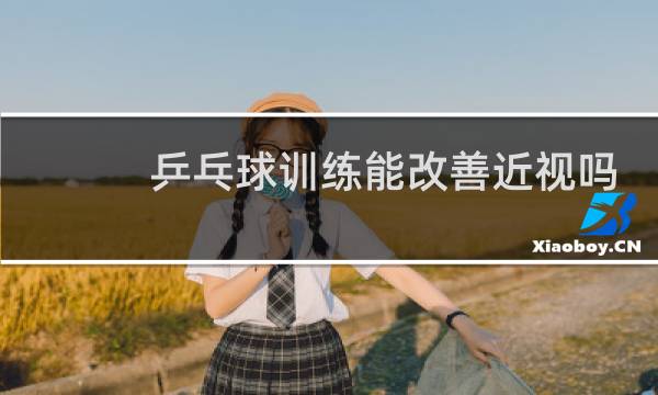 乒乓球训练能改善近视吗