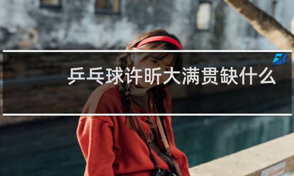 乒乓球许昕大满贯缺什么