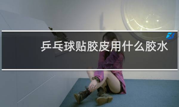 乒乓球贴胶皮用什么胶水