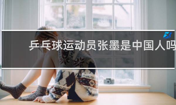 乒乓球运动员张墨是中国人吗