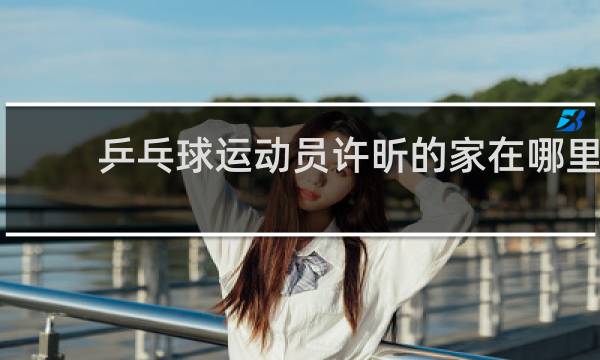 乒乓球运动员许昕的家在哪里