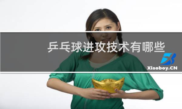 乒乓球进攻技术有哪些