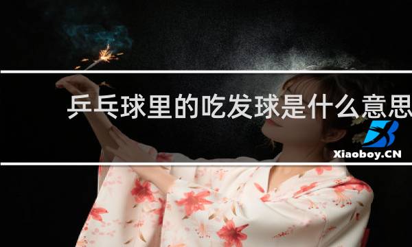 乒乓球里的吃发球是什么意思