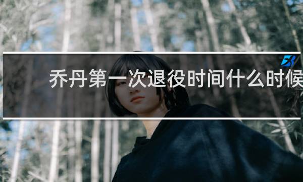 乔丹第一次退役时间什么时候