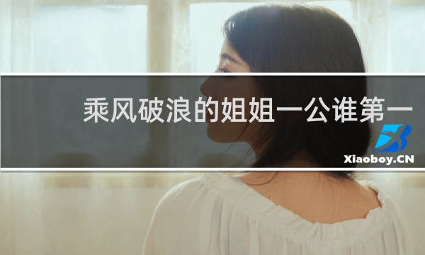 乘风破浪的姐姐一公谁第一