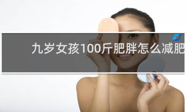 九岁女孩100斤肥胖怎么减肥