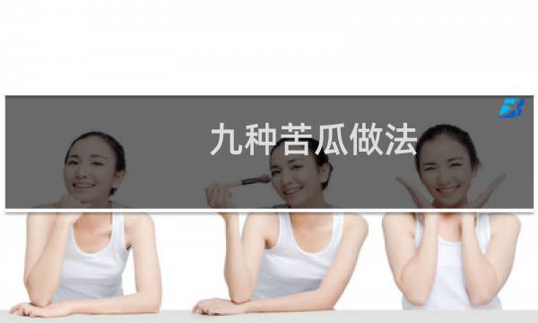 九种苦瓜做法(各样的苦瓜做法)