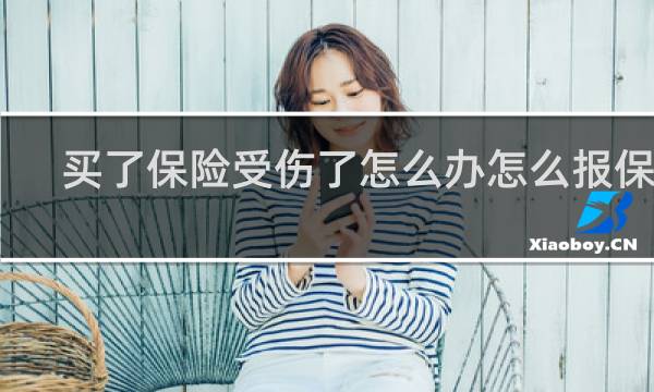 买了保险受伤了怎么办怎么报保险