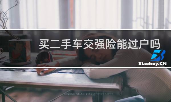 买二手车交强险能过户吗图片