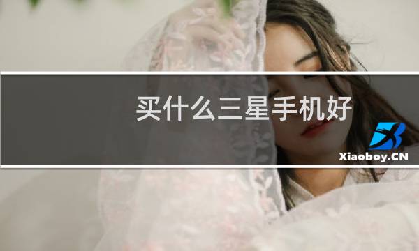 买什么三星手机好