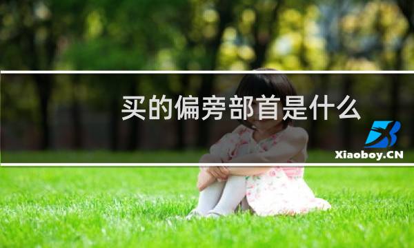 买的偏旁部首是什么（“封”的偏旁部首是什么）