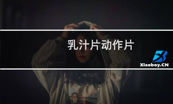 乳汁片动作片（乳汁片）图片