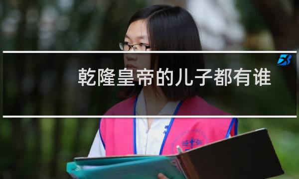乾隆皇帝的儿子都有谁