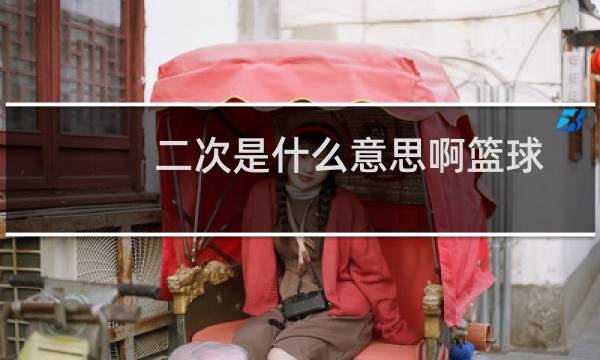 二次是什么意思啊篮球