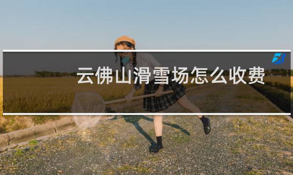 云佛山滑雪场怎么收费