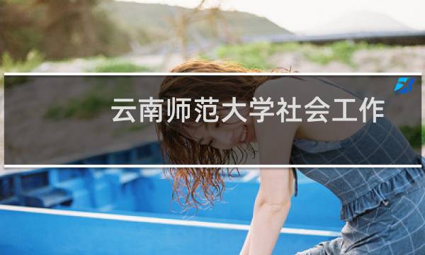 云南师范大学社会工作专业好不好 排名多少位 全国第86名